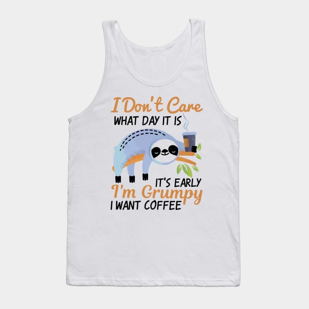 I Don't Care What Day It Is It's Early I'm Grumpy I Want Coffee Tank Top by TheDesignDepot